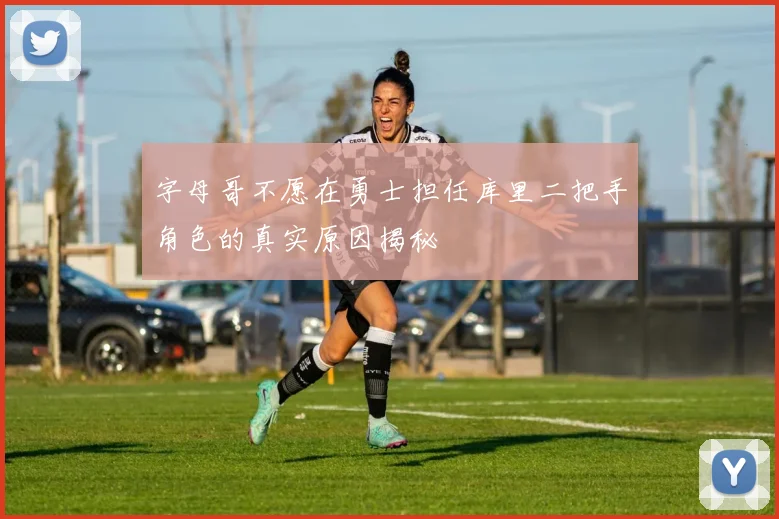 字母哥不愿在勇士担任库里二把手角色的真实原因揭秘