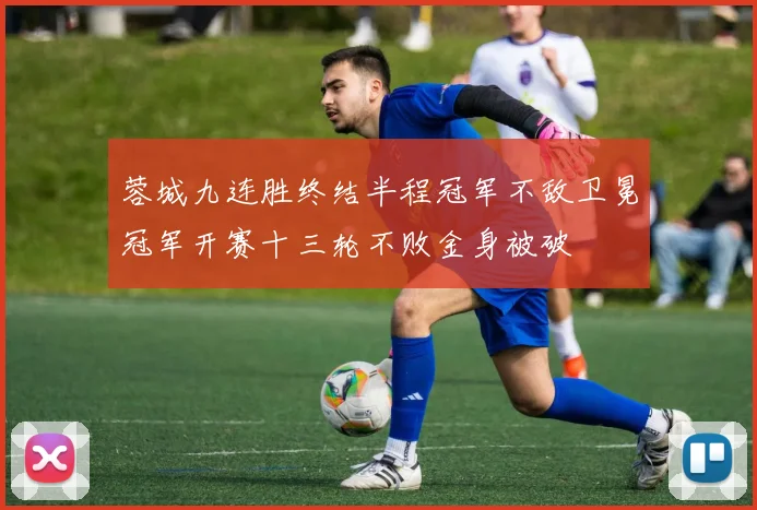 蓉城九连胜终结半程冠军不敌卫冕冠军开赛十三轮不败金身被破